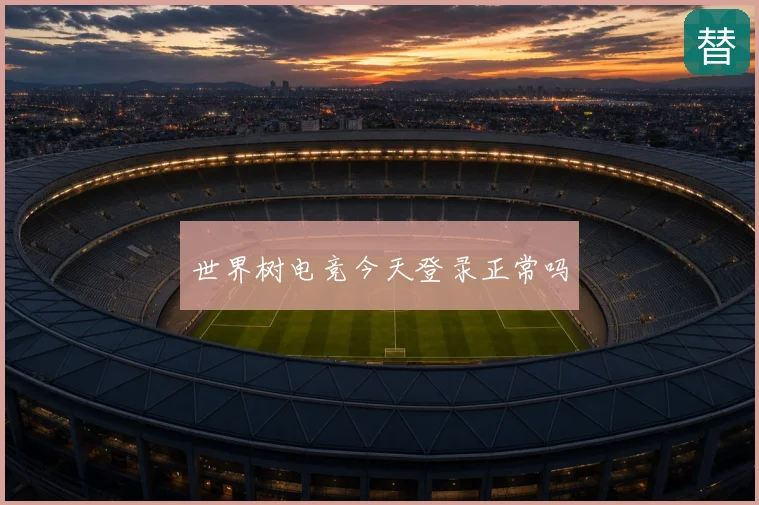 世界树电竞今天登录正常吗