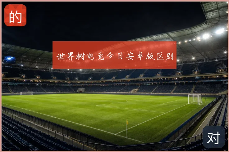 世界树电竞今日安卓版区别